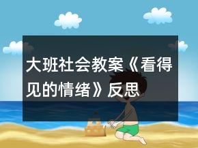 大班社會(huì)教案《看得見(jiàn)的情緒》反思