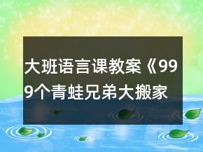 大班語言課教案《999個(gè)青蛙兄弟大搬家》