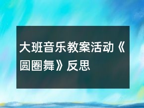 大班音樂(lè)教案活動(dòng)《圓圈舞》反思