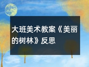 大班美術(shù)教案《美麗的樹(shù)林》反思