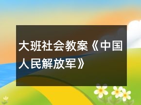 大班社會教案《中國人民解放軍》