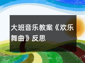 大班音樂(lè)教案《歡樂(lè)舞曲》反思