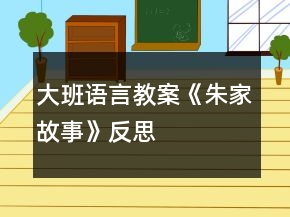 大班語(yǔ)言教案《朱家故事》反思