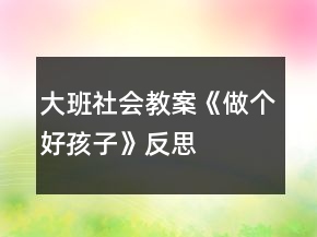 大班社會(huì)教案《做個(gè)好孩子》反思