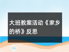 大班教案活動《家鄉(xiāng)的橋》反思