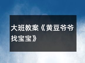 大班教案《黃豆爺爺找寶寶》
