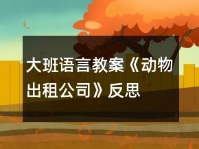 大班語言教案《動(dòng)物出租公司》反思