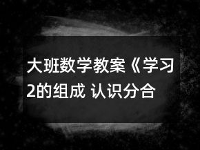 大班數(shù)學(xué)教案《學(xué)習(xí)2的組成 認(rèn)識(shí)分合號(hào)》反思