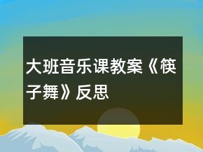 大班音樂課教案《筷子舞》反思