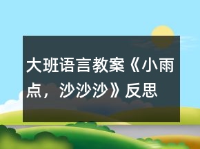 大班語言教案《小雨點，沙沙沙》反思