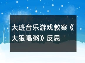大班音樂(lè)游戲教案《大狼喝粥》反思