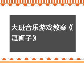 大班音樂游戲教案《舞獅子》