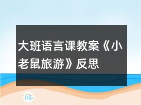 大班語言課教案《小老鼠旅游》反思