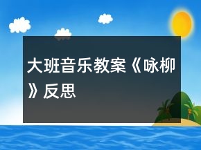 大班音樂(lè)教案《詠柳》反思