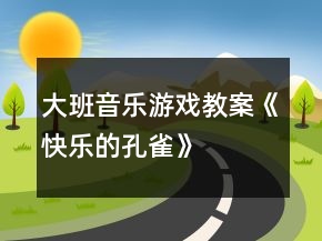大班音樂游戲教案《快樂的孔雀》
