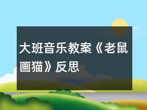 大班音樂(lè)教案《老鼠畫貓》反思
