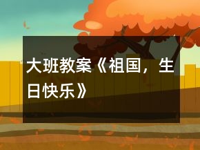 大班教案《祖國(guó)，生日快樂》