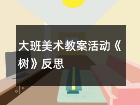 大班美術(shù)教案活動(dòng)《樹(shù)》反思