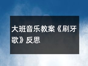 大班音樂(lè)教案《刷牙歌》反思