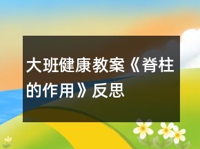 大班健康教案《脊柱的作用》反思