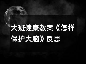 大班健康教案《怎樣保護大腦》反思