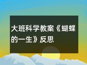 大班科學(xué)教案《蝴蝶的一生》反思