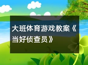 大班體育游戲教案《當(dāng)好偵查員》