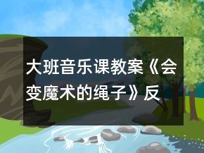 大班音樂(lè)課教案《會(huì)變魔術(shù)的繩子》反思