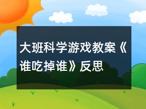 大班科學(xué)游戲教案《誰吃掉誰》反思