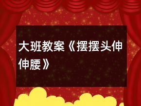 大班教案《擺擺頭、伸伸腰》