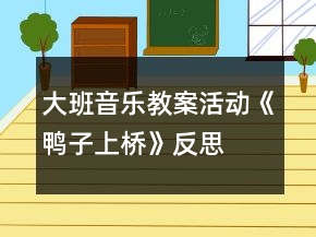 大班音樂教案活動(dòng)《鴨子上橋》反思