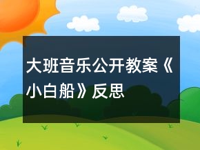 大班音樂(lè)公開(kāi)教案《小白船》反思
