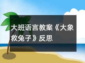 大班語言教案《大象救兔子》反思