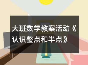 大班數(shù)學(xué)教案活動《認(rèn)識整點和半點》反思