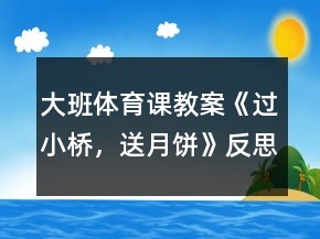大班體育課教案《過小橋，送月餅》反思