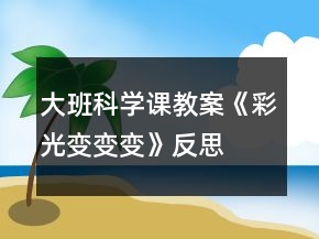大班科學(xué)課教案《彩光變變變》反思