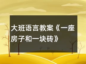 大班語言教案《一座房子和一塊磚》