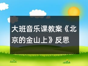 大班音樂(lè)課教案《北京的金山上》反思