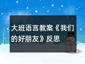 大班語言教案《我們的好朋友》反思