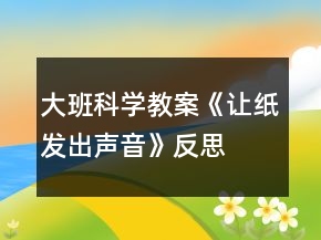 大班科學(xué)教案《讓紙發(fā)出聲音》反思