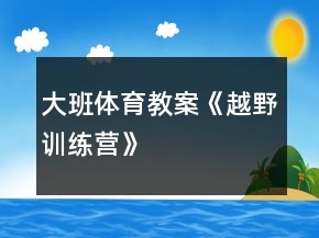 大班體育教案《越野訓(xùn)練營(yíng)》