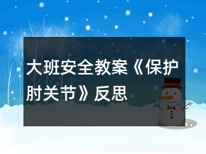 大班安全教案《保護肘關(guān)節(jié)》反思