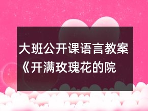 大班公開課語言教案《開滿玫瑰花的院子》