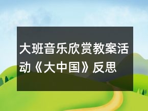 大班音樂欣賞教案活動《大中國》反思