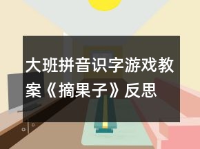 大班拼音識字游戲教案《摘果子》反思