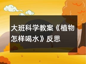 大班科學教案《植物怎樣喝水》反思