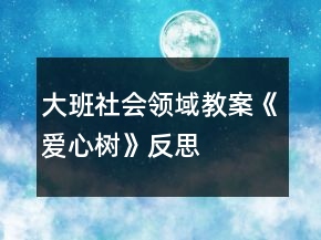 大班社會(huì)領(lǐng)域教案《愛心樹》反思