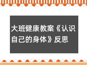 大班健康教案《認(rèn)識自己的身體》反思