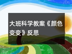 大班科學教案《顏色變變》反思