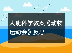 大班科學(xué)教案《動(dòng)物運(yùn)動(dòng)會(huì)》反思